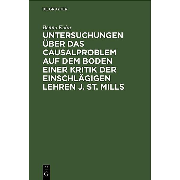 Untersuchungen über das Causalproblem auf dem Boden einer Kritik der einschlägigen Lehren J. St. Mills, Benno Kohn