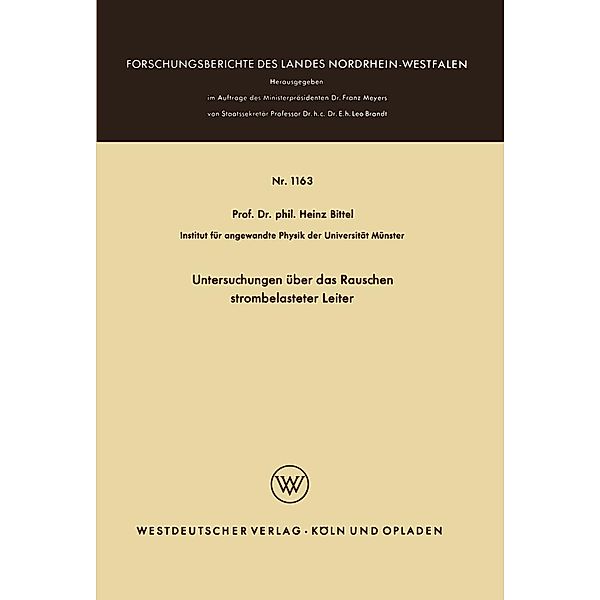 Untersuchungen über das Rauschen strombelasteter Leiter / Forschungsberichte des Landes Nordrhein-Westfalen Bd.1163, Heinz Bittel