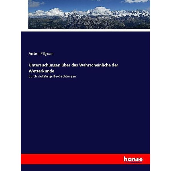 Untersuchungen über das Wahrscheinliche der Wetterkunde, Anton Pilgram