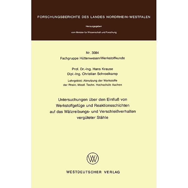 Untersuchungen über den Einfluss von Werkstoffgefüge und Reaktionsschichten auf das Wälzreibungs- und Verschleissverhalten vergüteter Stähle / Forschungsberichte des Landes Nordrhein-Westfalen Bd.3084, Hans Krause