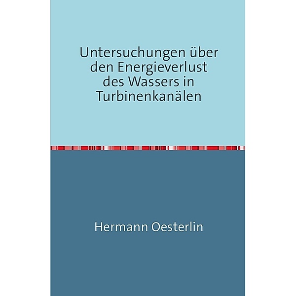 Untersuchungen über den Energieverlust des Wassers in Turbinenkanälen, Hermann Oesterlin