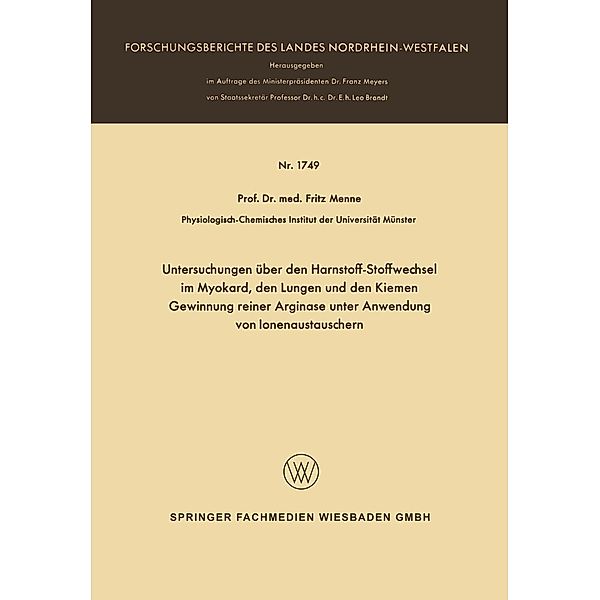 Untersuchungen über den Harnstoff-Stoffwechsel im Myokard, den Lungen und den Kiemen Gewinnung reiner Arginase unter Anwendung von Ionenaustauschern / Forschungsberichte des Landes Nordrhein-Westfalen Bd.1749, Fritz Menne