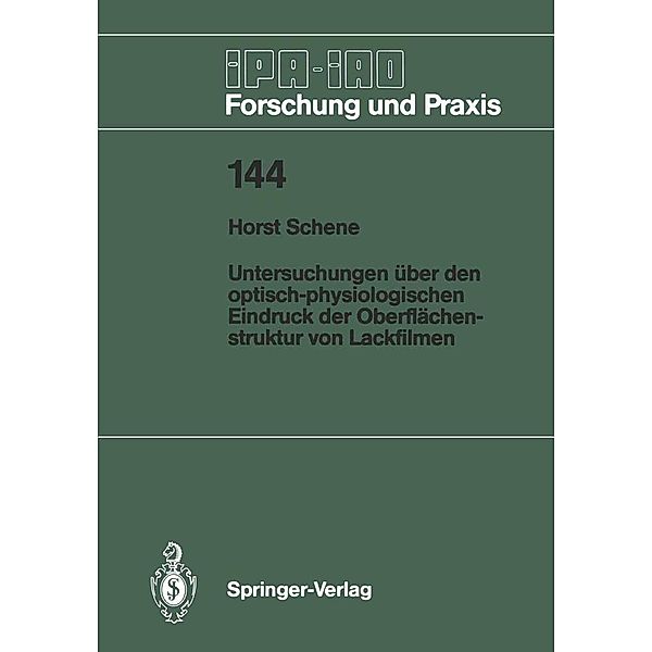 Untersuchungen über den optisch-physiologischen Eindruck der Oberflächenstruktur von Lackfilmen / IPA-IAO - Forschung und Praxis Bd.144, Horst Schene