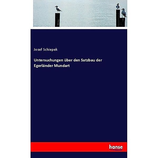 Untersuchungen über den Satzbau der Egerländer Mundart, Josef Schiepek