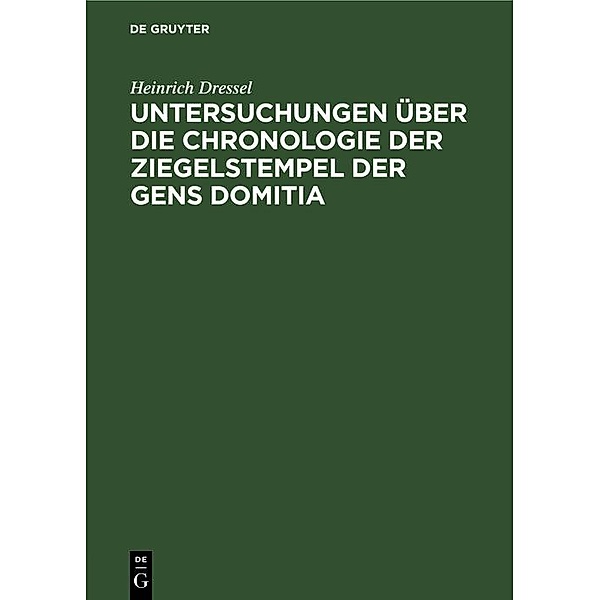 Untersuchungen über die Chronologie der Ziegelstempel der Gens Domitia, Heinrich Dressel