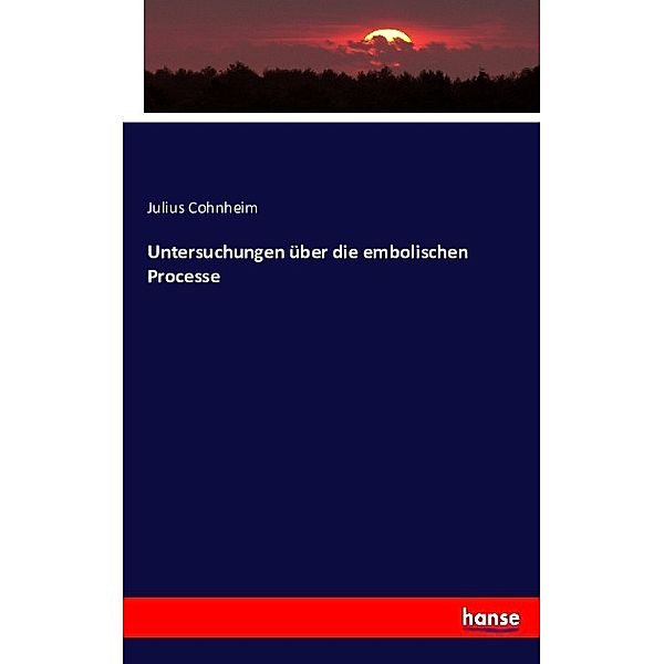 Untersuchungen über die embolischen Processe, Julius Cohnheim