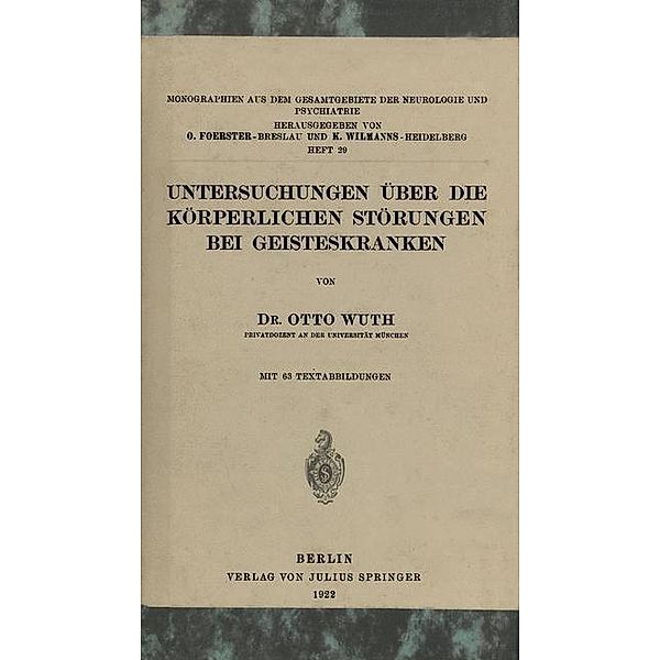 Untersuchungen Über die Körperlichen Störungen Bei Geisteskranke / Monographien aus dem Gesamtgebiete der Neurologie und Psychiatrie Bd.29, Otto Wuth