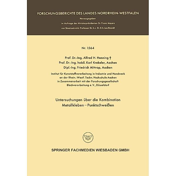 Untersuchungen über die Kombination Metallkleben - Punktschweißen / Forschungsberichte des Landes Nordrhein-Westfalen Bd.1564, Alfred Hermann Henning