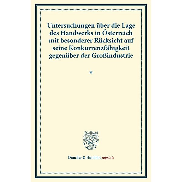 Untersuchungen über die Lage des Handwerks in Österreich mit besonderer Rücksicht auf seine Konkurrenzfähigkeit gegenüber der Großindustrie.