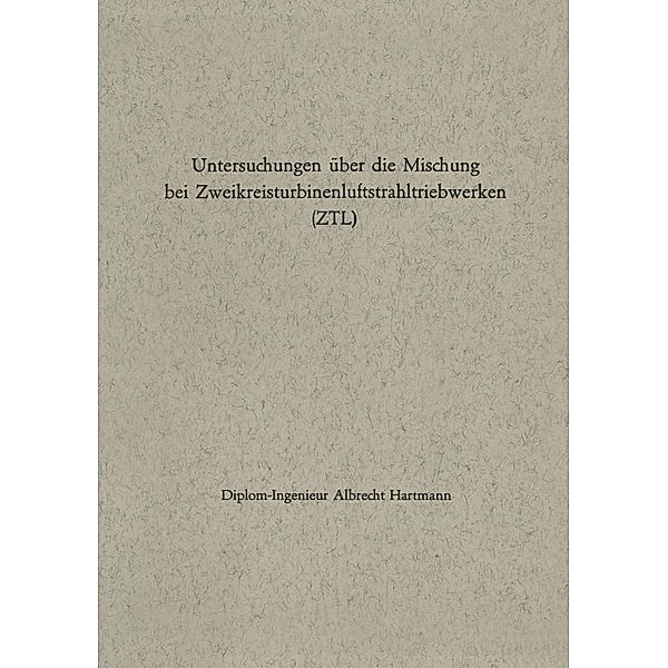 Untersuchungen über die Mischung bei Zweikreisturbinenluftstrahltriebwerken (ZTL), Albrecht Hartmann