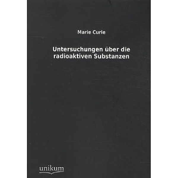 Untersuchungen über die radioaktiven Substanzen, Marie Curie