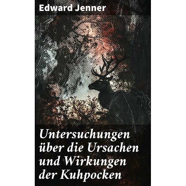 Untersuchungen über die Ursachen und Wirkungen der Kuhpocken, Edward Jenner
