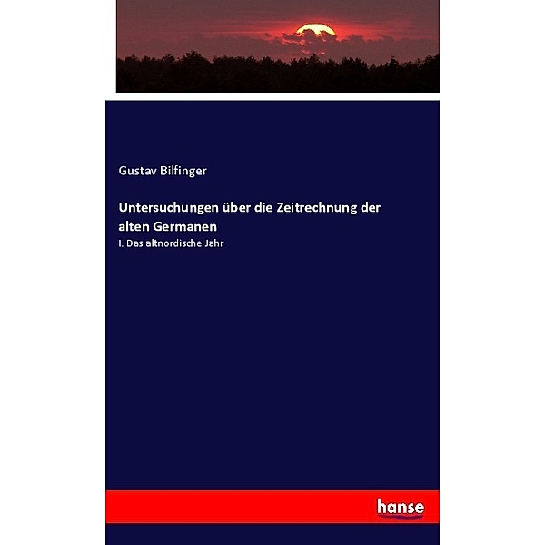 Untersuchungen über die Zeitrechnung der alten Germanen, Gustav Bilfinger