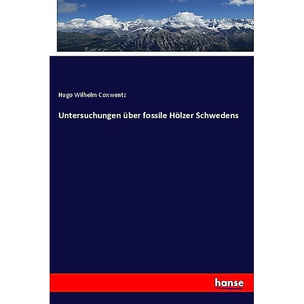 Untersuchungen über fossile Hölzer Schwedens, Hugo Wilhelm Conwentz