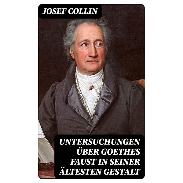 Untersuchungen über Goethes Faust in seiner ältesten Gestalt, Josef Collin