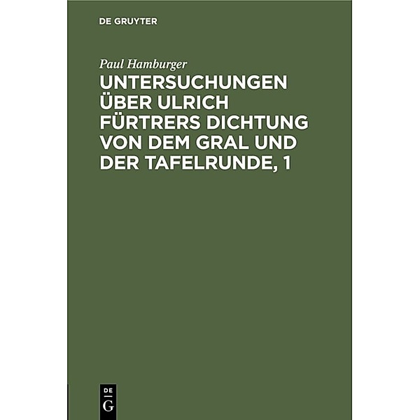 Untersuchungen über Ulrich Fürtrers Dichtung von dem Gral und der Tafelrunde, 1, Paul Hamburger