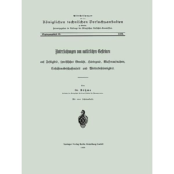 Untersuchungen von natürlichen Gesteinen auf Festigkeit, specifisches Gewicht, Härtegrad, Wasseraufnahme, Cohäsionsbeschaffenheit und Wetterbeständigkeit / Mittheilungen aus den Königlichen technischen Versuchanstalten zu Berlin, E. Böhme