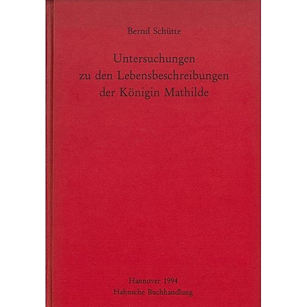 Untersuchungen zu den Lebensbeschreibungen der Königin Mathilde, Bernd Schütte