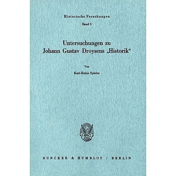 Untersuchungen zu Johann Gustav Droysens »Historik«., Karl-Heinz Spieler