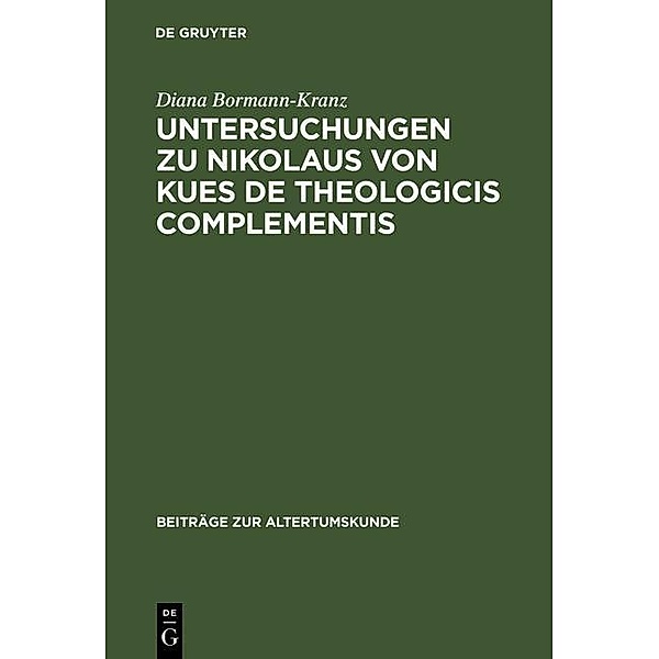 Untersuchungen zu Nikolaus von Kues De theologicis complementis / Beiträge zur Altertumskunde Bd.56, Diana Bormann-Kranz