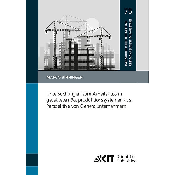 Untersuchungen zum Arbeitsfluss in getakteten Bauproduktionssystemen aus Perspektive von Generalunternehmern, Marco Binninger