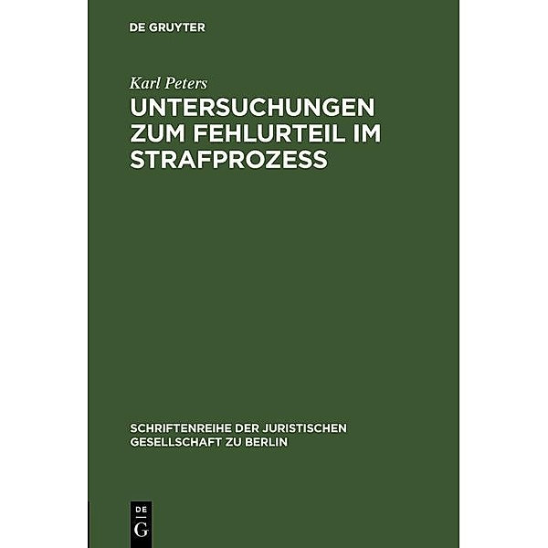 Untersuchungen zum Fehlurteil im Strafprozeß / Schriftenreihe der Juristischen Gesellschaft zu Berlin Bd.29, Karl Peters