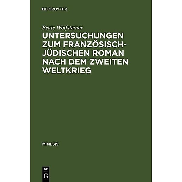 Untersuchungen zum französisch-jüdischen Roman nach dem Zweiten Weltkrieg / mimesis Bd.42, Beate Wolfsteiner