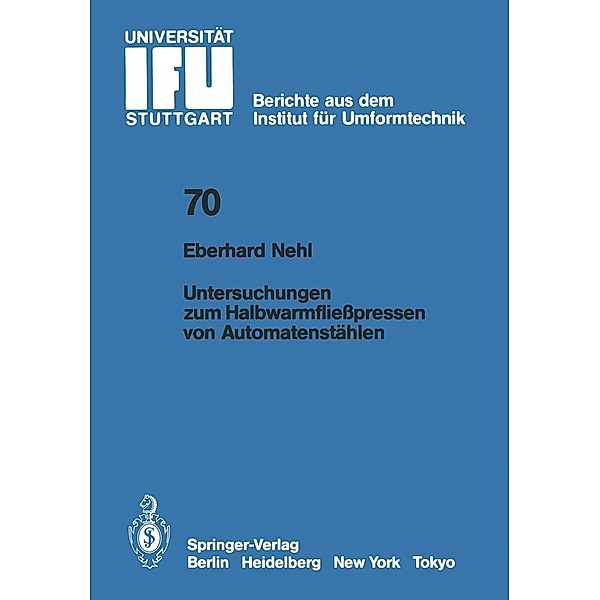 Untersuchungen zum Halbwarmfließpressen von Automatenstählen / IFU - Berichte aus dem Institut für Umformtechnik der Universität Stuttgart Bd.70, E. Nehl