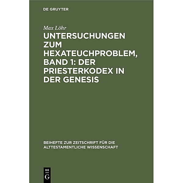 Untersuchungen zum Hexateuchproblem, Band 1: Der Priesterkodex in der Genesis, Max Löhr