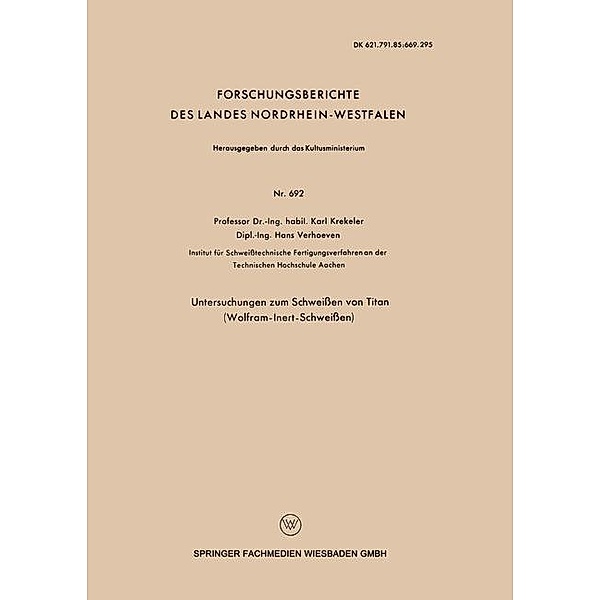 Untersuchungen zum Schweißen von Titan (Wolfram-Inert-Schweißen) / Forschungsberichte des Landes Nordrhein-Westfalen Bd.692, Karl Krekeler