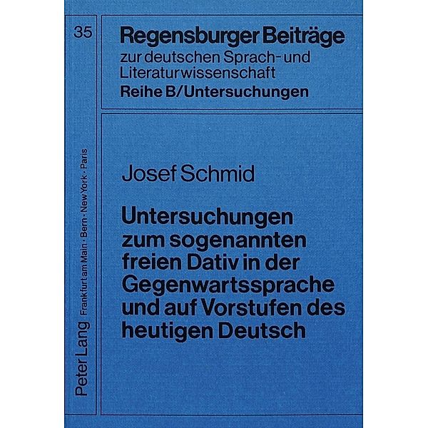 Untersuchungen zum sogenannten freien Dativ in der Gegenwartssprache und auf Vorstufen des heutigen Deutsch, Josef Schmid