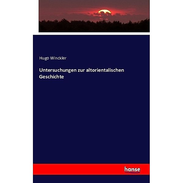 Untersuchungen zur altorientalischen Geschichte, Hugo Winckler