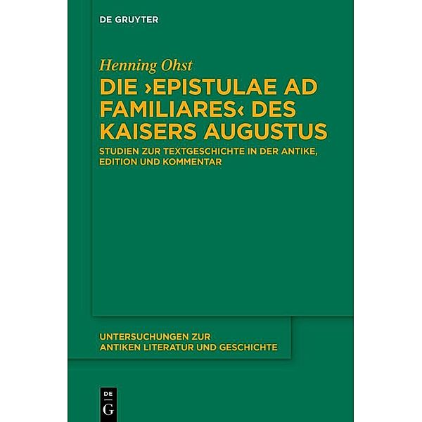 Untersuchungen zur antiken Literatur und Geschichte / Die 'Epistulae ad familiares' des Kaisers Augustus, Henning Ohst