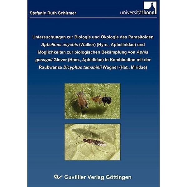 Untersuchungen zur Biologie und Ökologie des Parasitoiden Aphelinus asychis (WALKER) (Hym., Aphelinidae) und Möglichkeiten zur biologischen Bekämpfung von Aphis gossypii GLOVER (Hom., Aphididae) in Kombination mit der Raubwanze, Stefanie Ruth Schirmer