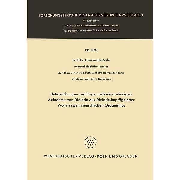 Untersuchungen zur Frage nach einer etwaigen Aufnahme von Dieldrin aus Dieldrin-imprägnierter Wolle in den menschlichen Organismus / Forschungsberichte des Landes Nordrhein-Westfalen Bd.1130, Hans Maier-Bode