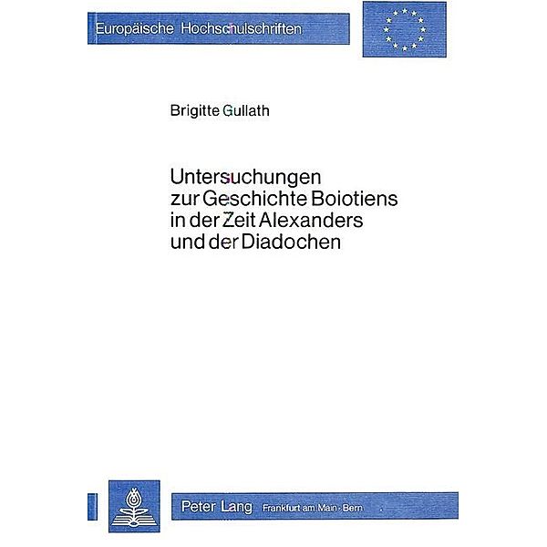 Untersuchungen zur Geschichte Boiotiens in der Zeit Alexanders und der Diadochen, Brigitte Gullath