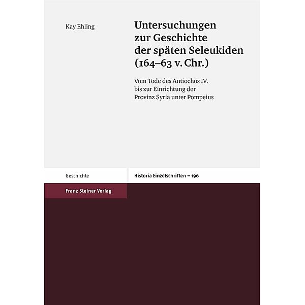 Untersuchungen zur Geschichte der späten Seleukiden (164-63 v. Chr.), Kay Ehling