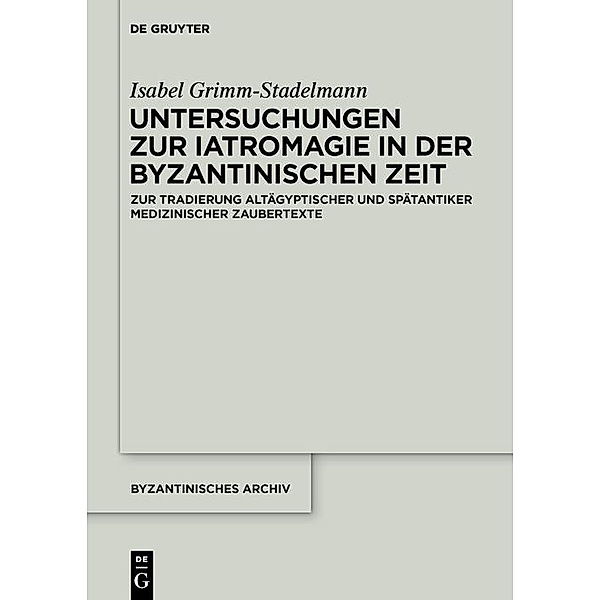 Untersuchungen zur Iatromagie in der byzantinischen Zeit / Byzantinisches Archiv, Isabel Grimm-Stadelmann