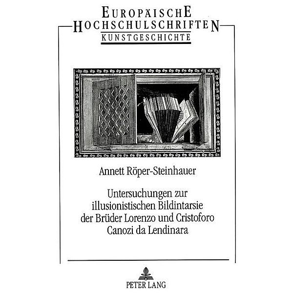 Untersuchungen zur illusionistischen Bildintarsie der Brüder Lorenzo und Cristoforo Canozi da Lendinara, Annett Röper-Steinhauer