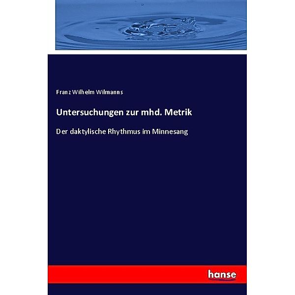 Untersuchungen zur mhd. Metrik, Franz Wilhelm Wilmanns