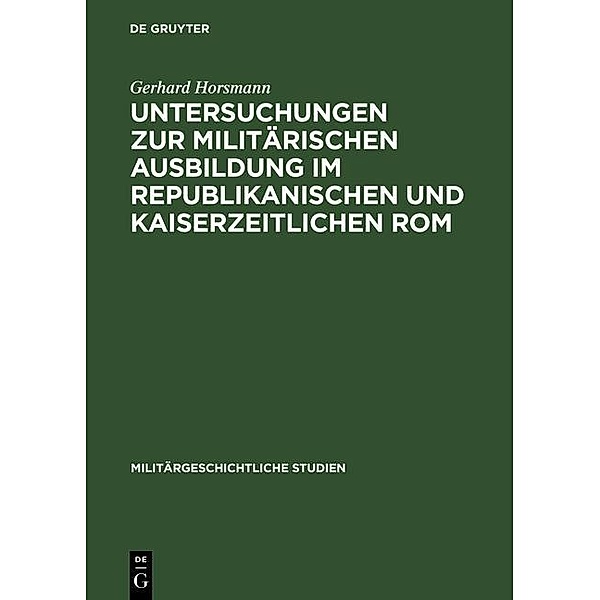 Untersuchungen zur militärischen Ausbildung im republikanischen und kaiserzeitlichen Rom / Militärgeschichtliche Studien Bd.35, Gerhard Horsmann