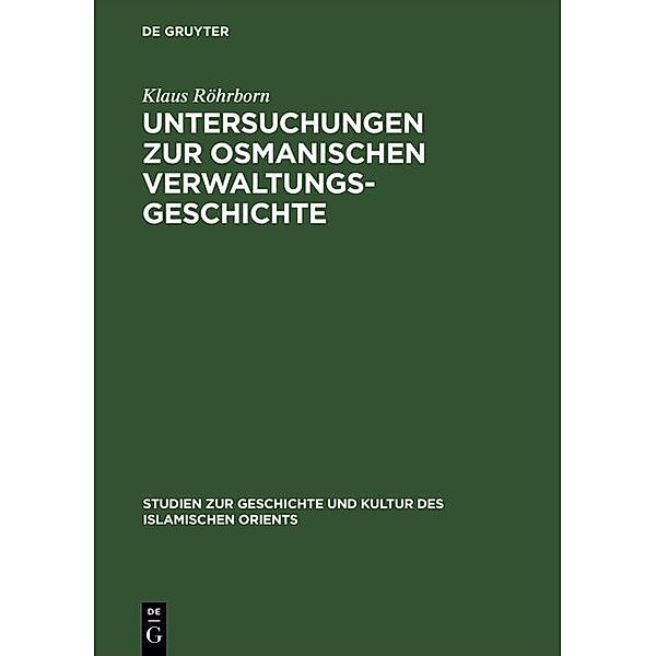Untersuchungen zur osmanischen Verwaltungsgeschichte / Studien zur Geschichte und Kultur des islamischen Orients, Klaus Röhrborn