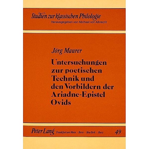 Untersuchungen zur poetischen Technik und den Vorbildern der Ariadne-Epistel Ovids, Jörg Maurer