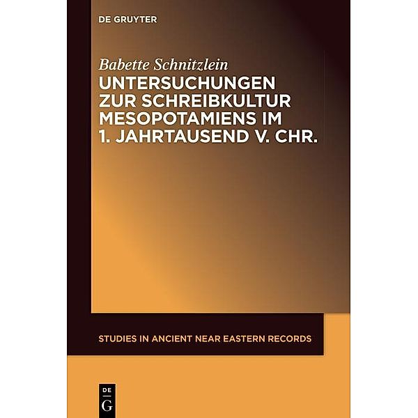 Untersuchungen zur Schreibkultur Mesopotamiens im 1. Jahrtausend v. Chr. / Studies in Ancient Near Eastern Records, Babette Schnitzlein