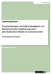 Untersuchungen zur Selbstständigkeit von Kindern bei der Erarbeitung eines physikalischen Inhalts im Sachunterricht - eBook - Janine Kaufmann,