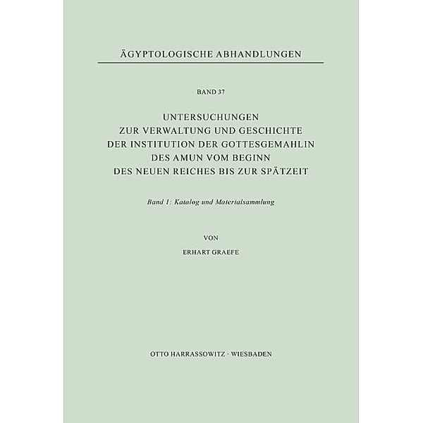 Untersuchungen zur Verwaltung und Geschichte der Institution der Gottesgemahlin des Amun vom Beginn des Neuen Reiches bis zur Spätzeit, Erhart Graefe