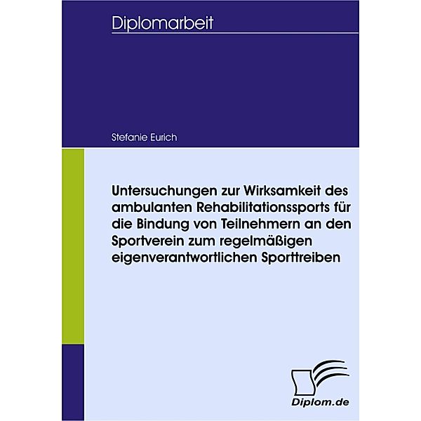 Untersuchungen zur Wirksamkeit des ambulanten Rehabilitationssports für die Bindung von Teilnehmern an den Sportverein zum regelmäßigen eigenverantwortlichen Sporttreiben, Stefanie Eurich