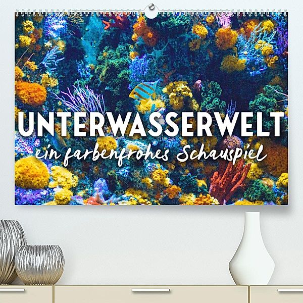 Unterwasserwelt - ein farbenforhes Schauspiel. (Premium, hochwertiger DIN A2 Wandkalender 2023, Kunstdruck in Hochglanz), SF