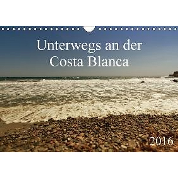 Unterwegs an der Costa Blanca (Wandkalender 2016 DIN A4 quer), r.gue.