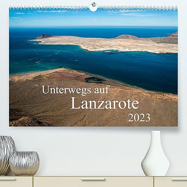 Unterwegs auf Lanzarote (Premium, hochwertiger DIN A2 Wandkalender 2023, Kunstdruck in Hochglanz), Daniela Scholz